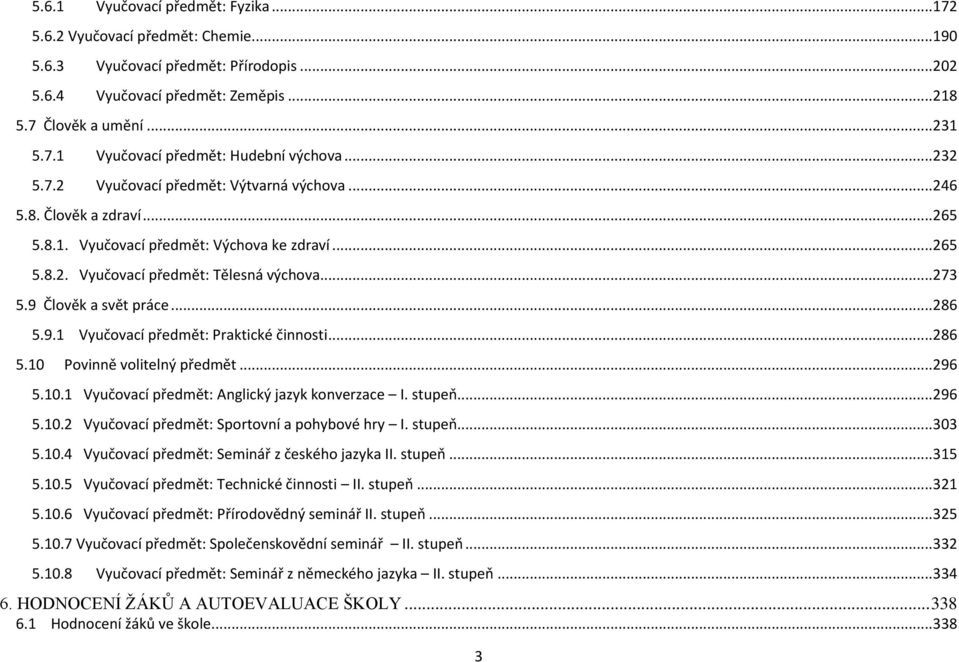 9 Člověk a svět práce... 286 5.9.1 Vyučovací předmět: Praktické činnosti... 286 5.10 Povinně volitelný předmět... 296 5.10.1 Vyučovací předmět: Anglický jazyk konverzace I. stupeň... 296 5.10.2 Vyučovací předmět: Sportovní a pohybové hry I.