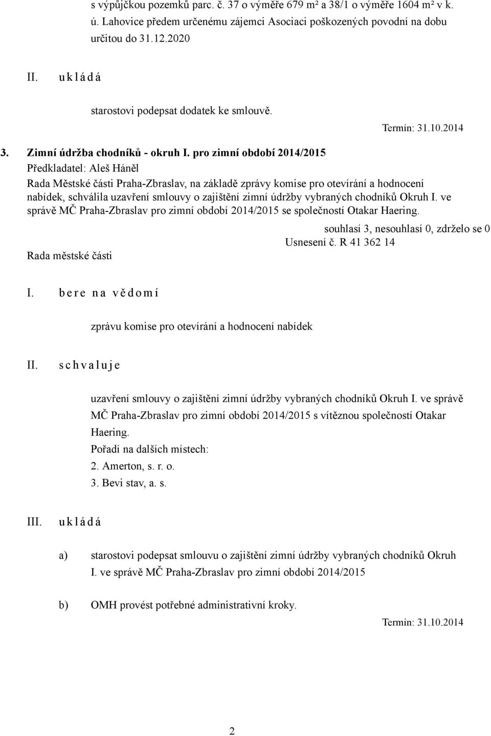 pro zimní období 2014/2015 Rada Městské části Praha-Zbraslav, na základě zprávy komise pro otevírání a hodnocení nabídek, schválila uzavření smlouvy o zajištění zimní údržby vybraných chodníků Okruh