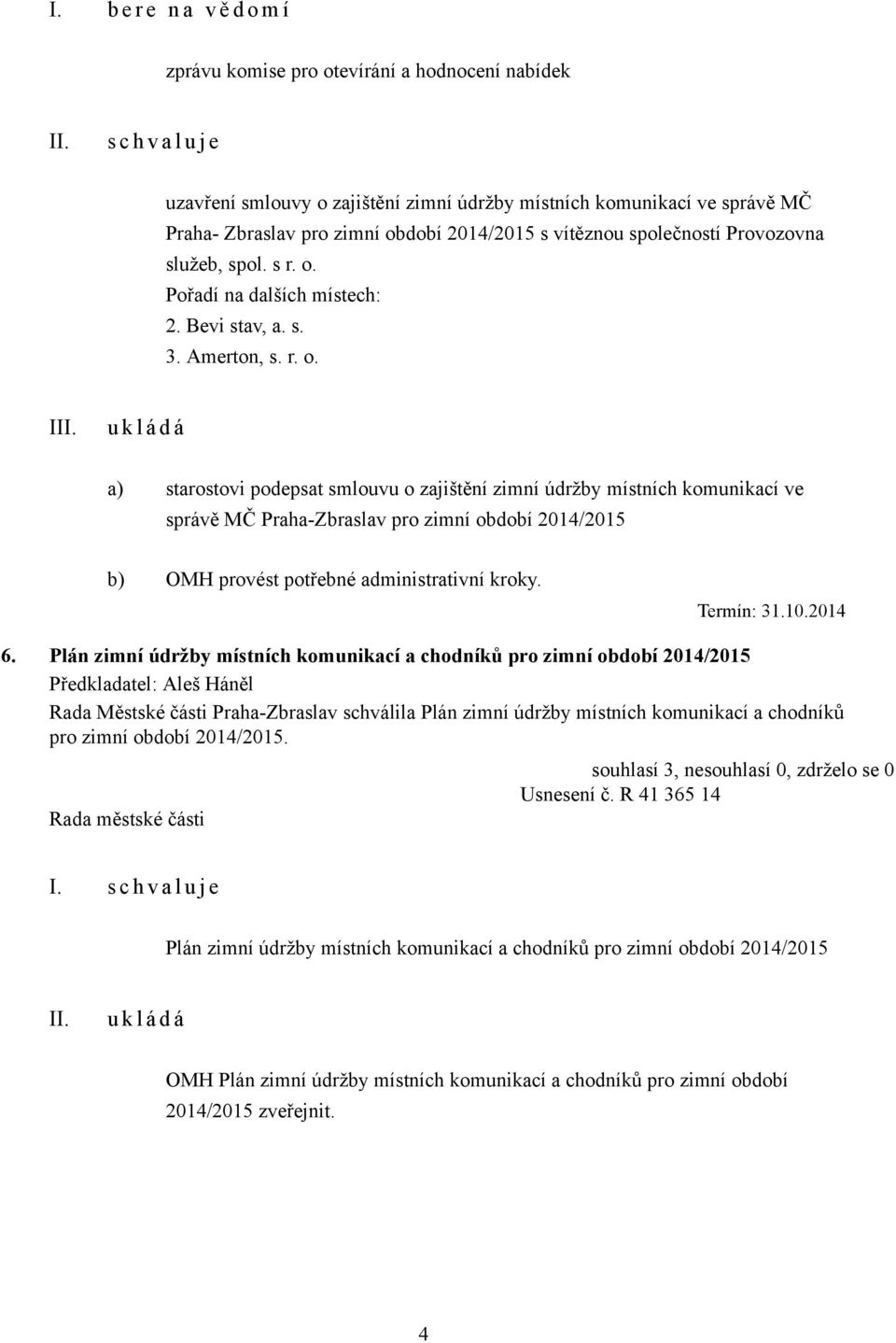 Pořadí na dalších místech: 2. Bevi stav, a. s. 3. Amerton, s. r. o.