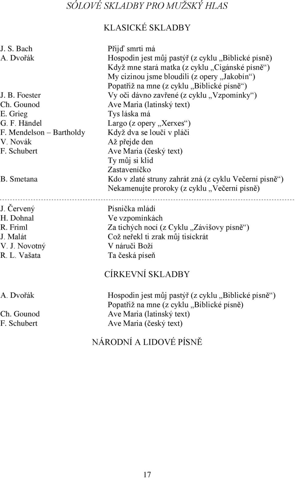 Gounod Ave Maria (latinský text) E. Grieg Tys láska má G. F. Händel Largo (z opery Xerxes ) F. Mendelson Bartholdy Když dva se loučí v pláči V. Novák Až přejde den F.