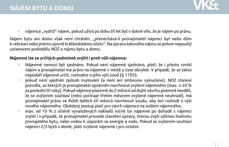 Na úpravu takového nájmu se potom nepoužijí ustanovení pododdílu NOZ o nájmu bytu a domu. Nájemné lze za určitých podmínek zvýšit i proti vůli nájemce: Nájemné nemusí být sjednáno.