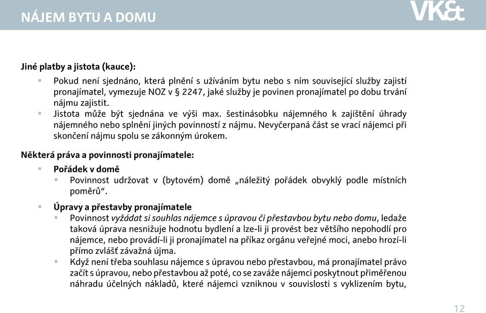 Nevyčerpaná část se vrací nájemci při skončení nájmu spolu se zákonným úrokem.