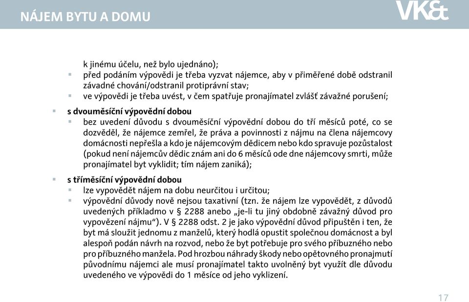 práva a povinnosti z nájmu na člena nájemcovy domácnosti nepřešla a kdo je nájemcovým dědicem nebo kdo spravuje pozůstalost (pokud není nájemcův dědic znám ani do 6 měsíců ode dne nájemcovy smrti,