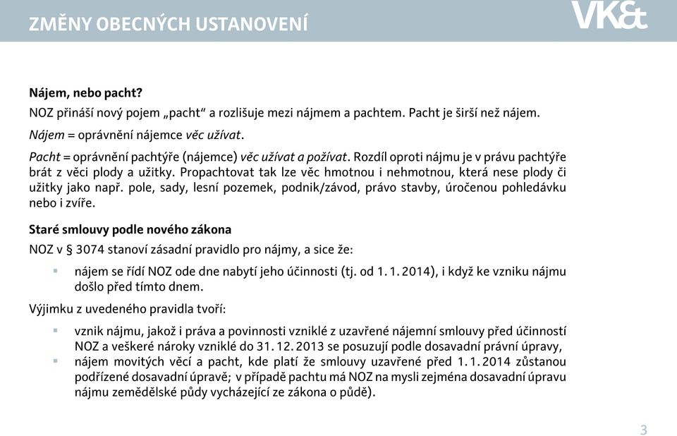 Propachtovat tak lze věc hmotnou i nehmotnou, která nese plody či užitky jako např. pole, sady, lesní pozemek, podnik/závod, právo stavby, úročenou pohledávku nebo i zvíře.