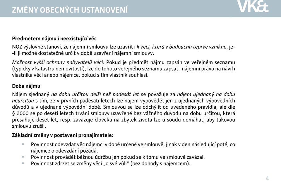 Možnost vyšší ochrany nabyvatelů věci: Pokud je předmět nájmu zapsán ve veřejném seznamu (typicky v katastru nemovitostí), lze do tohoto veřejného seznamu zapsat i nájemní právo na návrh vlastníka