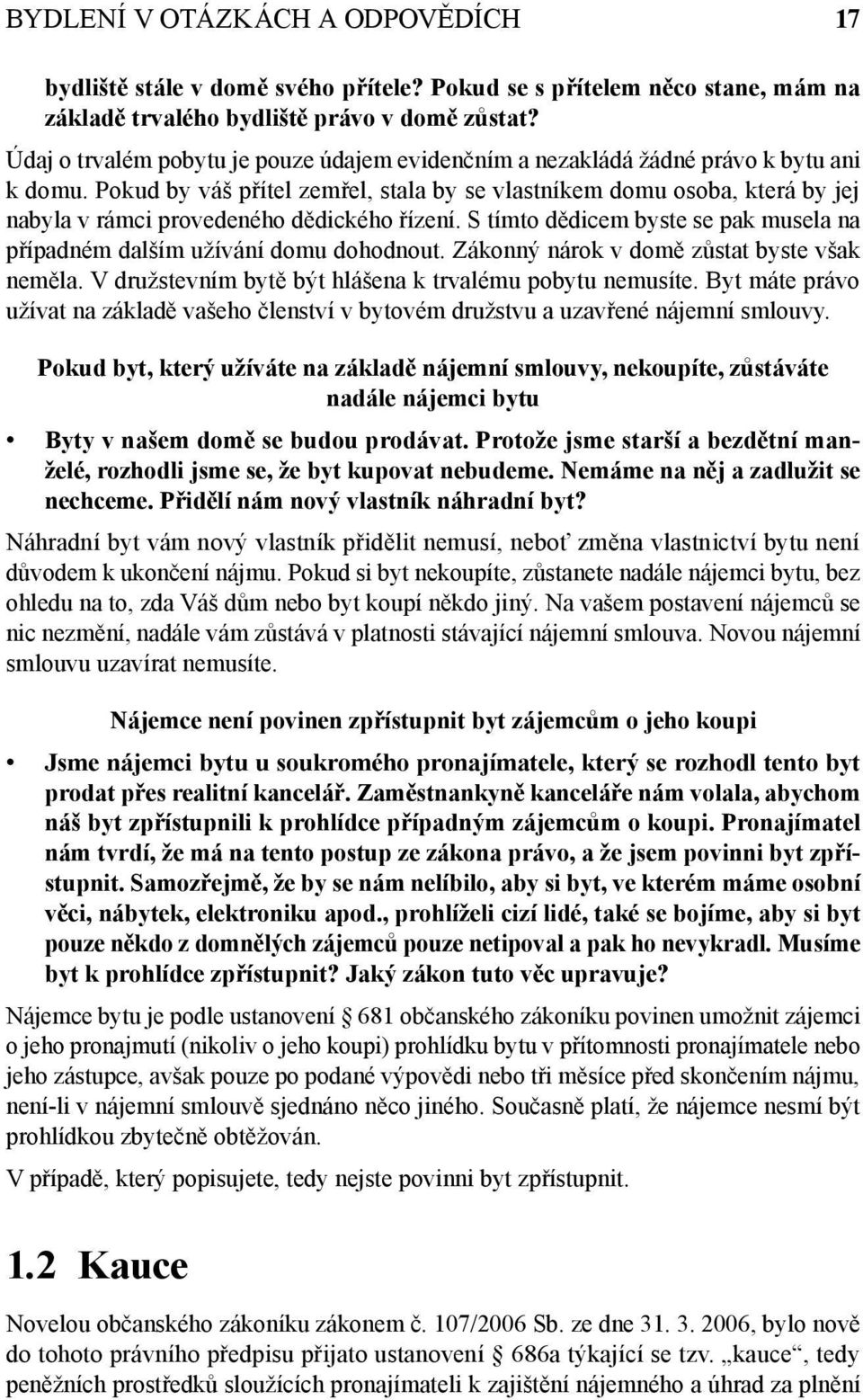 Pokud by váš přítel zemřel, stala by se vlastníkem domu osoba, která by jej nabyla v rámci provedeného dědického řízení. S tímto dědicem byste se pak musela na případném dalším užívání domu dohodnout.