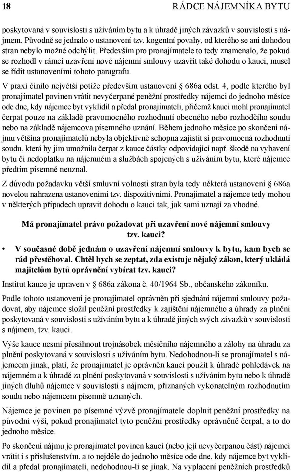 Především pro pronajímatele to tedy znamenalo, že pokud se rozhodl v rámci uzavření nové nájemní smlouvy uzavřít také dohodu o kauci, musel se řídit ustanoveními tohoto paragrafu.