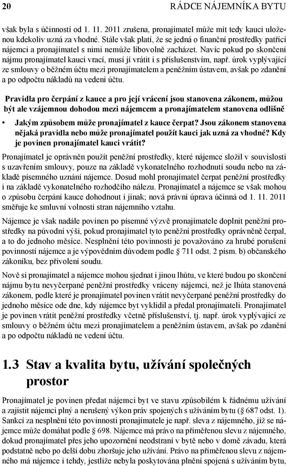 Navíc pokud po skončení nájmu pronajímatel kauci vrací, musí jí vrátit i s příslušenstvím, např.