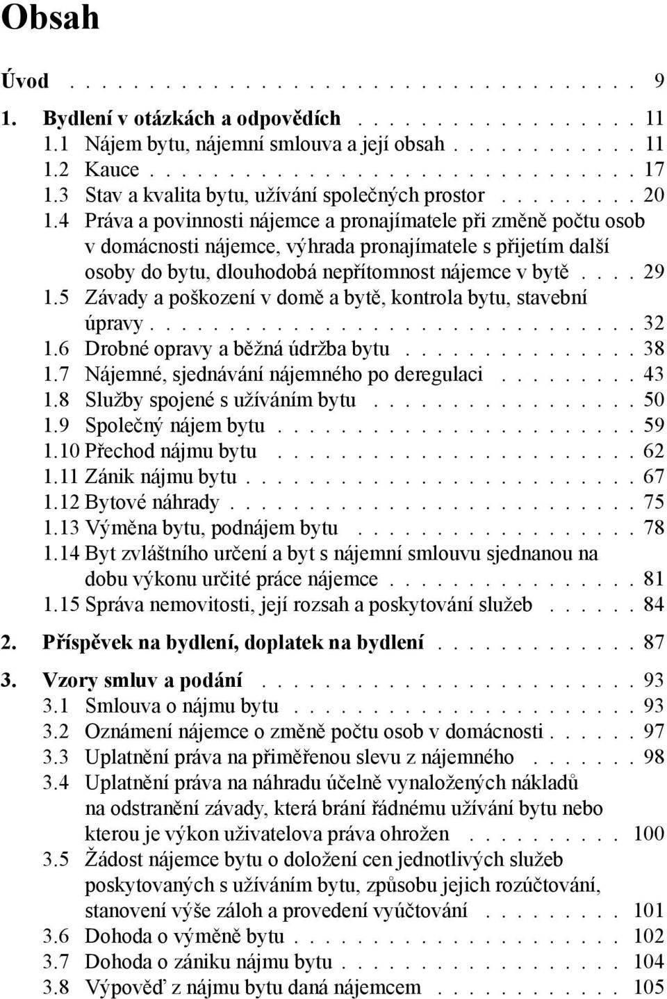 5 Závady a poškození v domě a bytě, kontrola bytu, stavební úpravy 32 1.6 Drobné opravy a běžná údržba bytu 38 1.7 Nájemné, sjednávání nájemného po deregulaci 43 1.