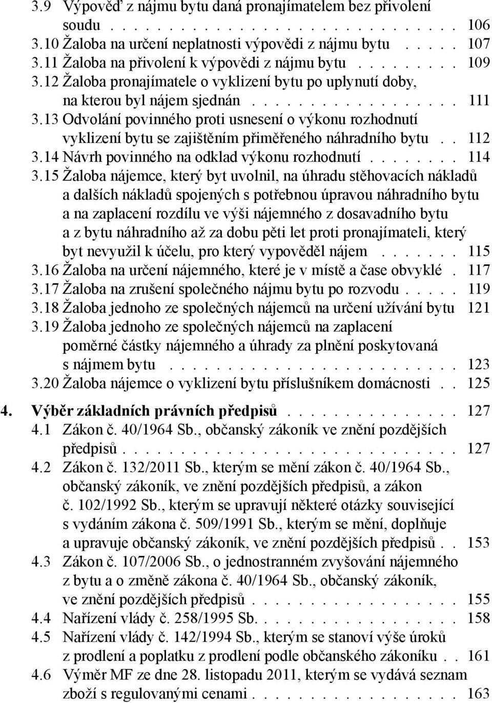 13 Odvolání povinného proti usnesení o výkonu rozhodnutí vyklizení bytu se zajištěním přiměřeného náhradního bytu 112 3.14 Návrh povinného na odklad výkonu rozhodnutí 114 3.