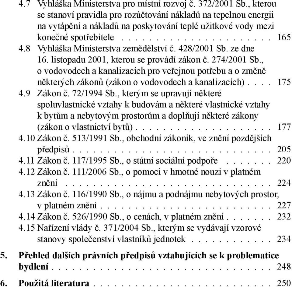 428/2001 Sb. ze dne 16. listopadu 2001, kterou se provádí zákon č. 274/2001 Sb., o vodovodech a kanalizacích pro veřejnou potřebu a o změně některých zákonů (zákon o vodovodech a kanalizacích) 175 4.