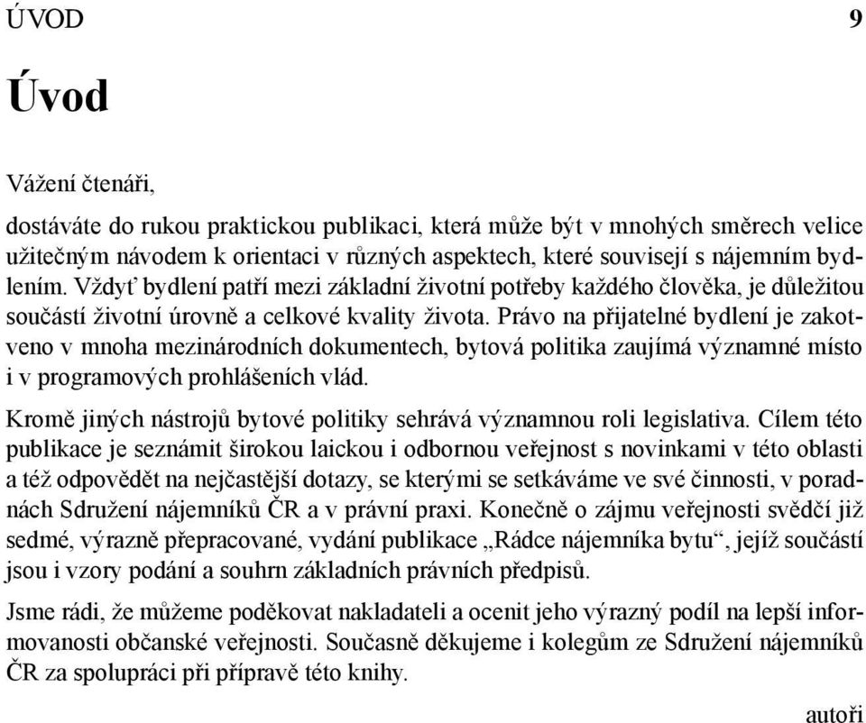 Právo na přijatelné bydlení je zakotveno v mnoha mezinárodních dokumentech, bytová politika zaujímá významné místo i v programových prohlášeních vlád.