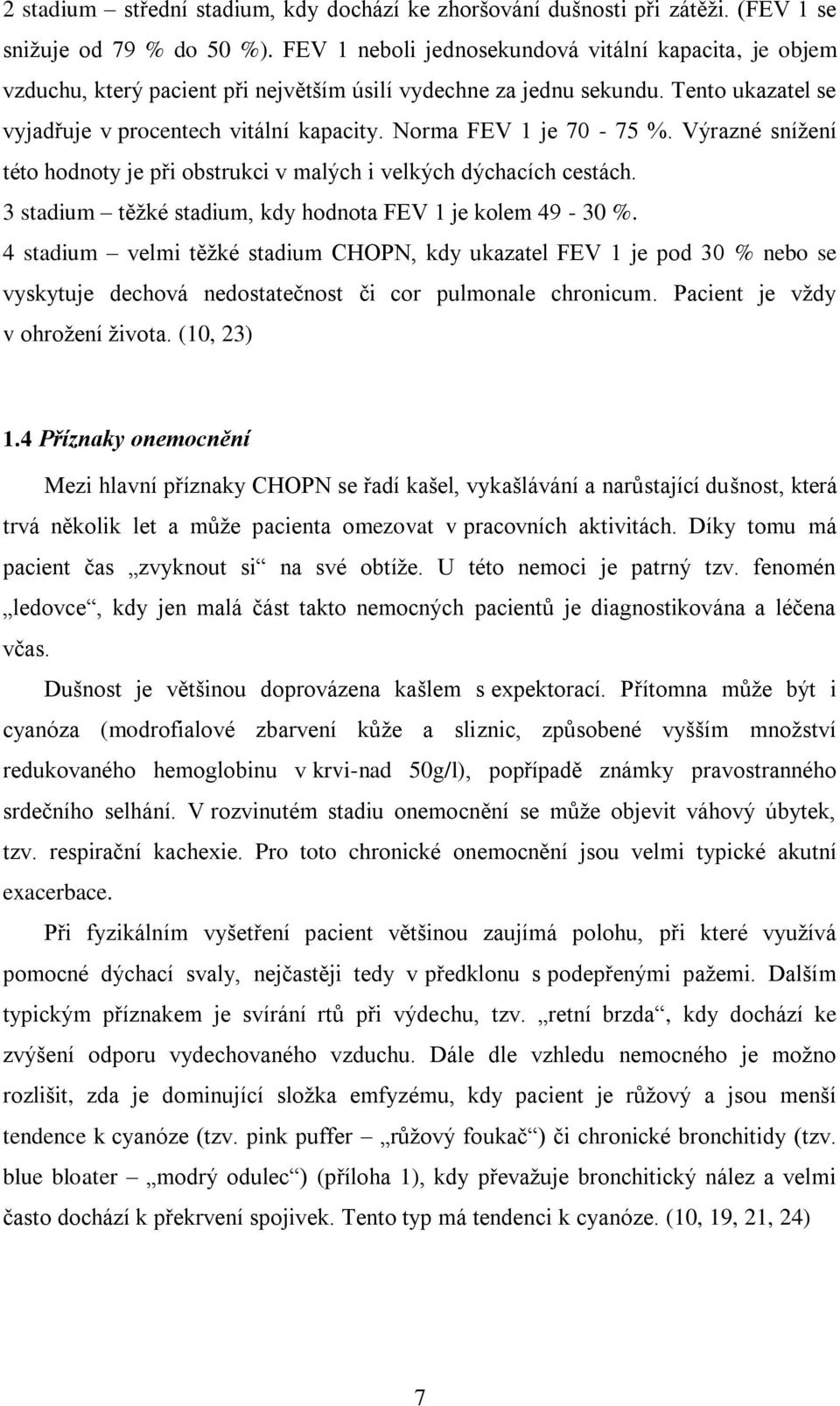 Norma FEV 1 je 70-75 %. Výrazné snížení této hodnoty je při obstrukci v malých i velkých dýchacích cestách. 3 stadium těžké stadium, kdy hodnota FEV 1 je kolem 49-30 %.