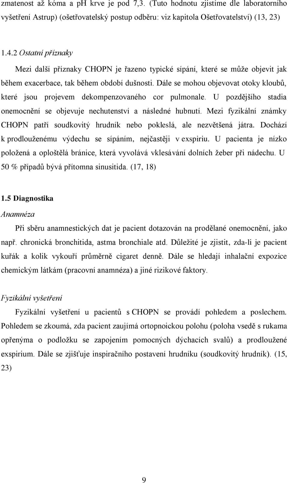 Dále se mohou objevovat otoky kloubů, které jsou projevem dekompenzovaného cor pulmonale. U pozdějšího stadia onemocnění se objevuje nechutenství a následné hubnutí.