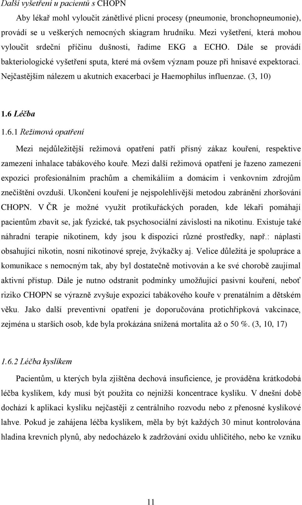 Nejčastějším nálezem u akutních exacerbací je Haemophilus influenzae. (3, 10) 1.6 