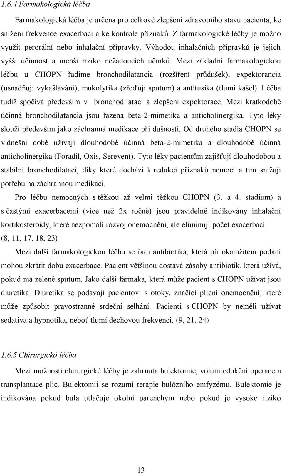 Mezi základní farmakologickou léčbu u CHOPN řadíme bronchodilatancia (rozšíření průdušek), expektorancia (usnadňují vykašlávání), mukolytika (zřeďují sputum) a antitusika (tlumí kašel).