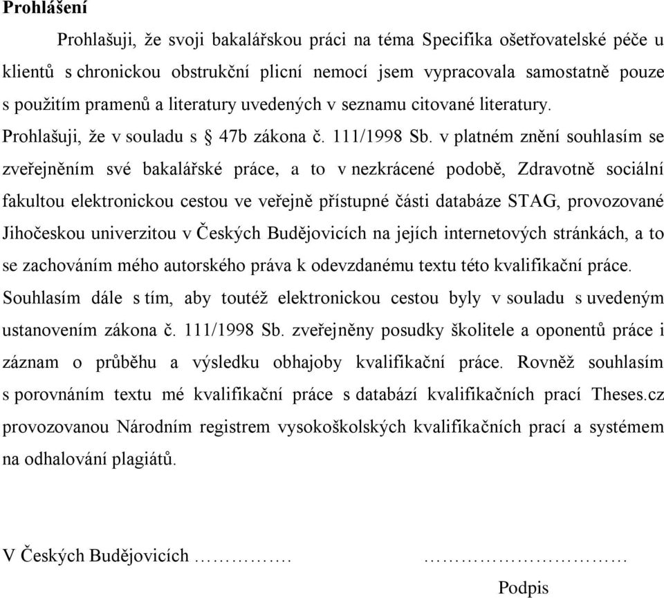 v platném znění souhlasím se zveřejněním své bakalářské práce, a to v nezkrácené podobě, Zdravotně sociální fakultou elektronickou cestou ve veřejně přístupné části databáze STAG, provozované