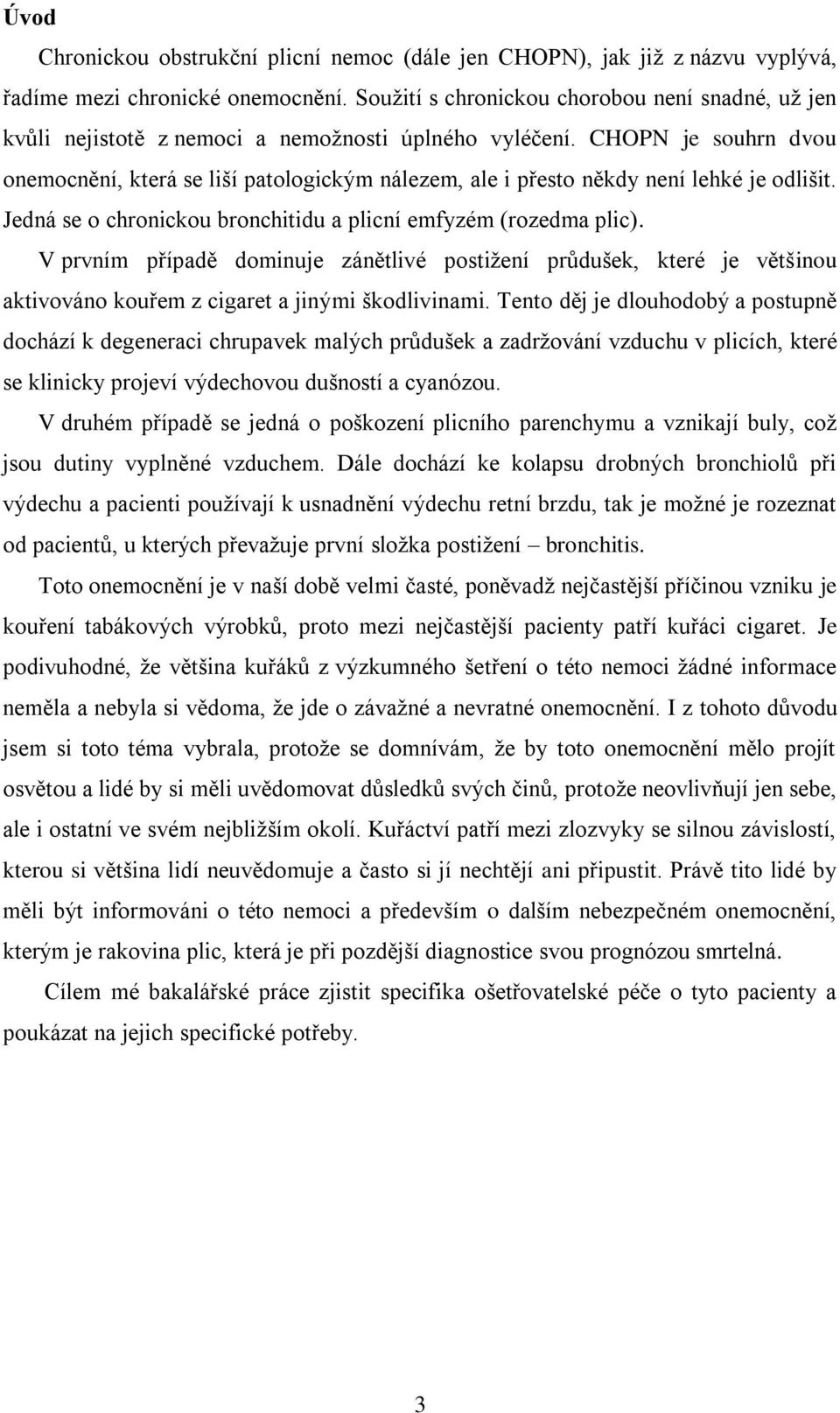 CHOPN je souhrn dvou onemocnění, která se liší patologickým nálezem, ale i přesto někdy není lehké je odlišit. Jedná se o chronickou bronchitidu a plicní emfyzém (rozedma plic).