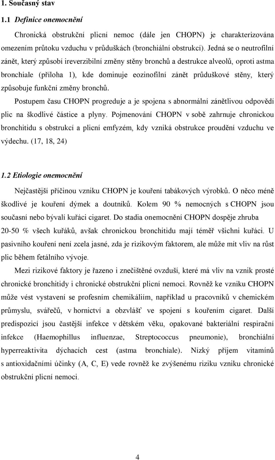 způsobuje funkční změny bronchů. Postupem času CHOPN progreduje a je spojena s abnormální zánětlivou odpovědí plic na škodlivé částice a plyny.