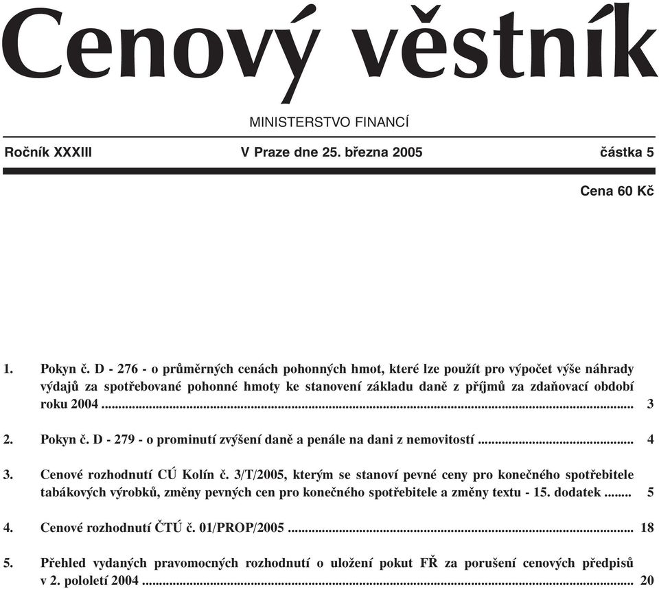 2004... 2. Pokyn č. D - 279 - o prominutí zvýšení daně a penále na dani z nemovitostí... 3. Cenové rozhodnutí CÚ Kolín č.