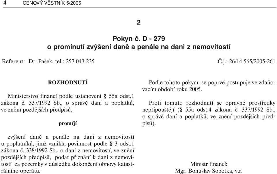 , o správě daní a poplatků, ve znění pozdějších předpisů, promíjí zvýšení daně a penále na dani z nemovitostí u poplatníků, jimž vznikla povinnost podle 3 odst.1 zákona č. 338/1992 Sb.