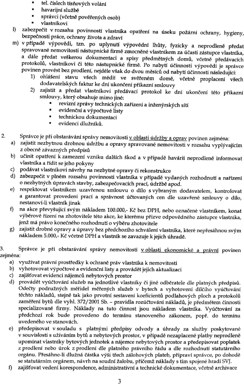 ity, tyzicky a neprodlend predat spravovane nemovitosti ndstupnickd firmd zmocndn6 vlastnikem zaritas6 z6stupce vlaitnika, a ddle piedat veskerou dokumentaci a spisy pfedmdhrich domti, vdetrd