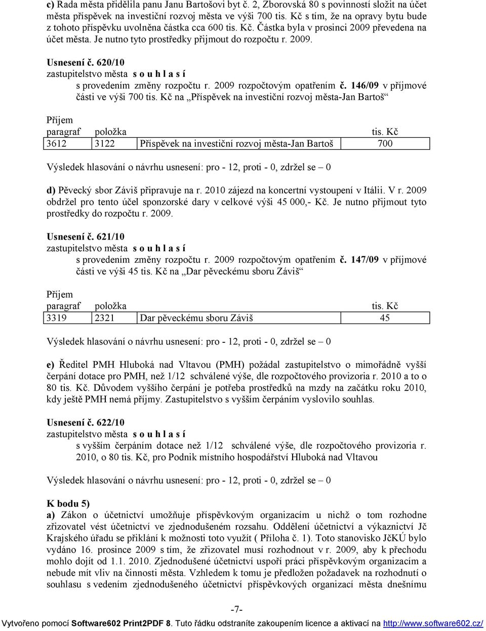 620/10 s provedením změny rozpočtu r. 2009 rozpočtovým opatřením č. 146/09 v příjmové části ve výši 700 tis.