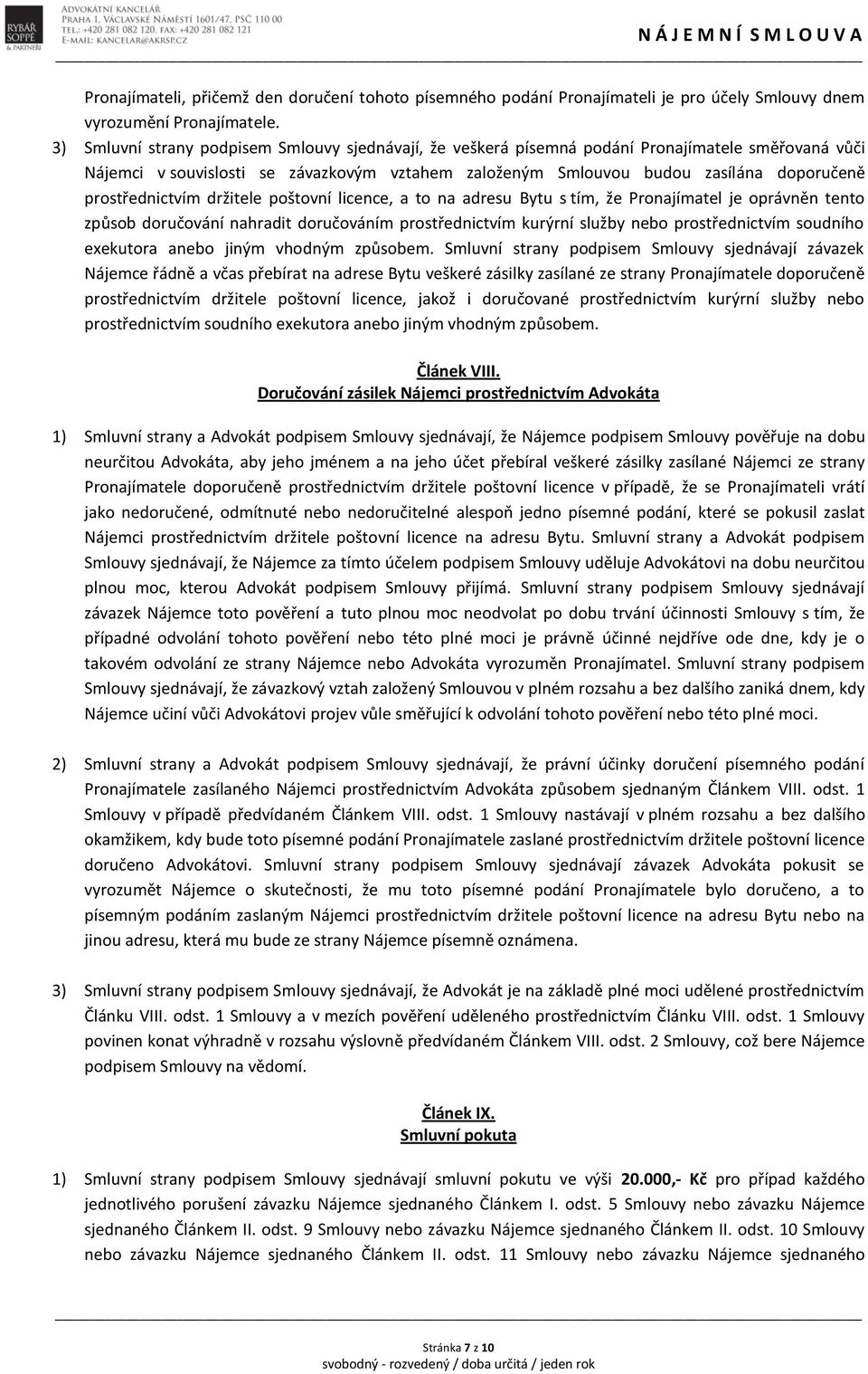 prostřednictvím držitele poštovní licence, a to na adresu Bytu s tím, že Pronajímatel je oprávněn tento způsob doručování nahradit doručováním prostřednictvím kurýrní služby nebo prostřednictvím