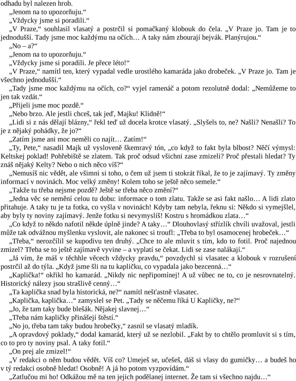 V Praze, namítl ten, který vypadal vedle urostlého kamaráda jako drobeček. V Praze jo. Tam je všechno jednodušší. Tady jsme moc každýmu na očích, co?