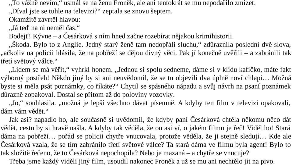 Jedný starý ženě tam nedopřáli sluchu, zdůraznila poslední dvě slova, ačkoliv na policii hlásila, že na pobřeží se dějou divný věci. Pak jí konečně uvěřili a zabránili tak třetí světový válce.