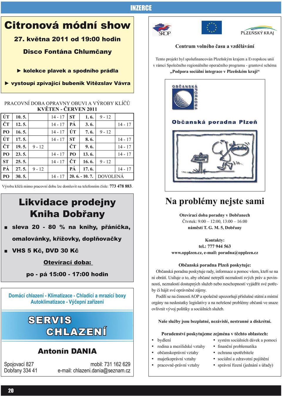 Společného regionálního operačního programu - grantové schéma Podpora sociální integrace v Plzeňském kraji vystoupí zpívající bubeník Vítězslav Vávra PRACOVNÍ DOBA OPRAVNY OBUVI A VÝROBY KLÍČŮ KVĚTEN