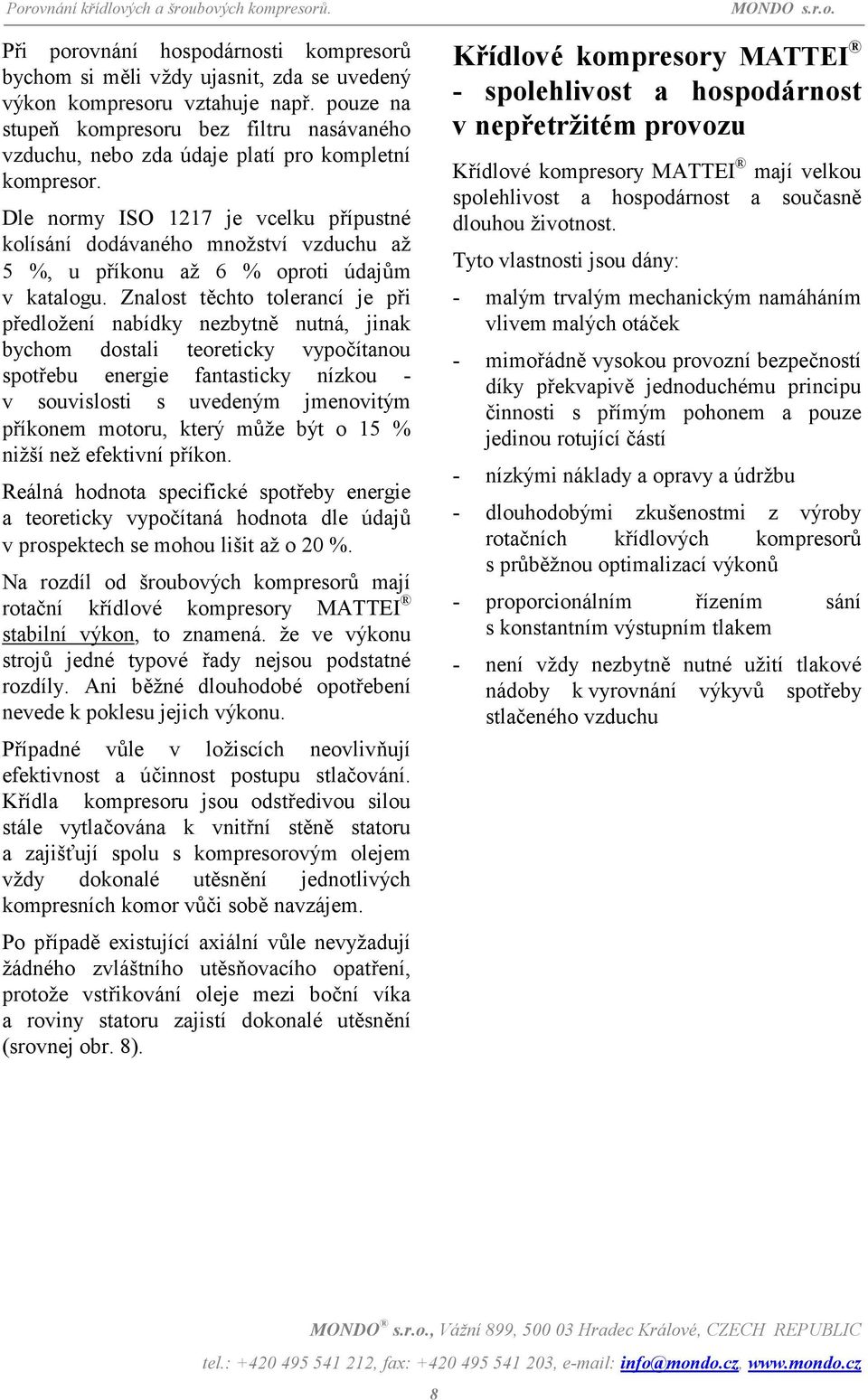 Dle normy ISO 1217 je vcelku přípustné kolísání dodávaného množství vzduchu až 5, u příkonu až 6 oproti údajům v katalogu.