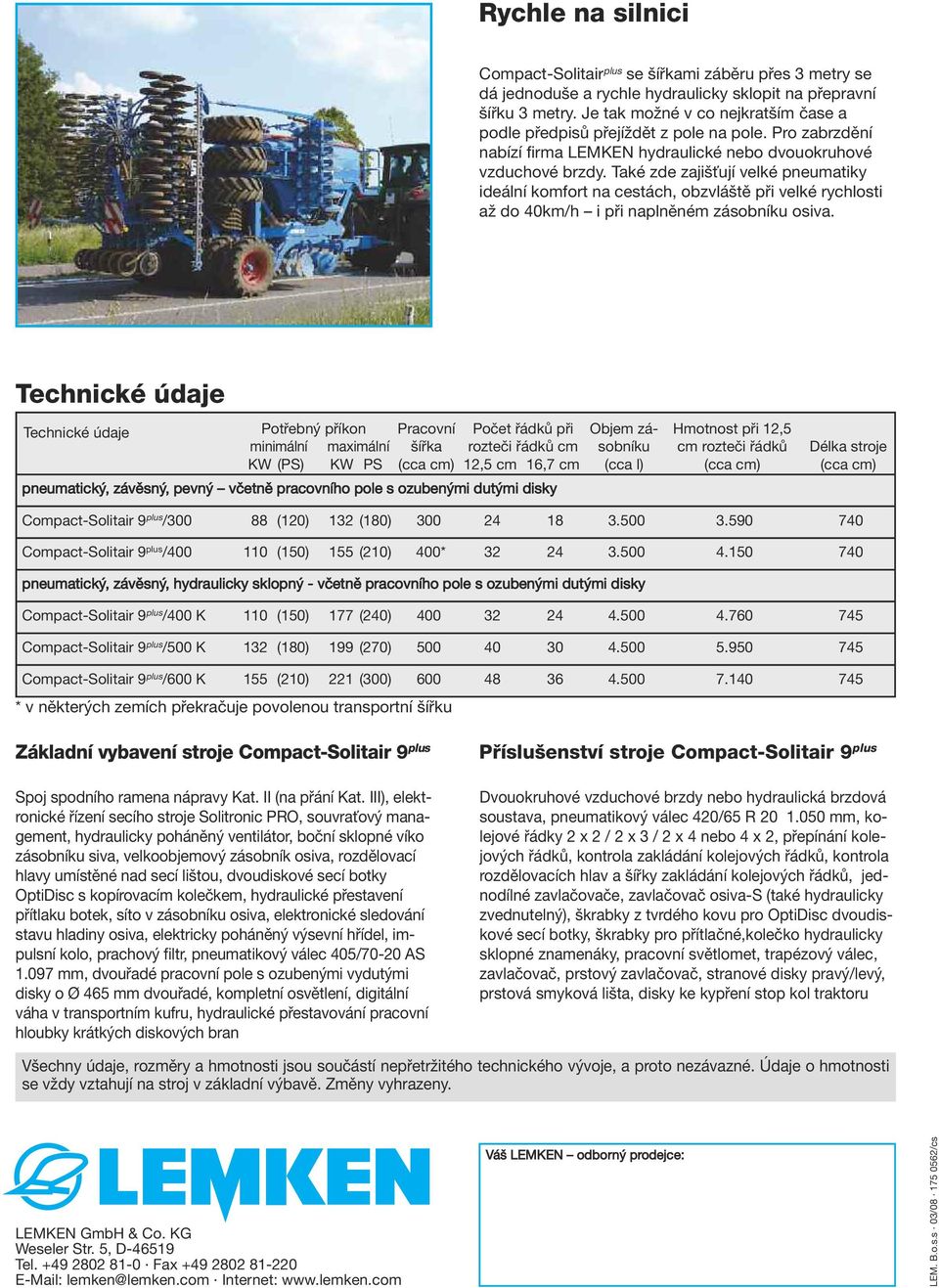 Také zde zajišťují velké pneumatiky ideální komfort na cestách, obzvláště při velké rychlosti až do 40km/h i při naplněném zásobníku osiva.