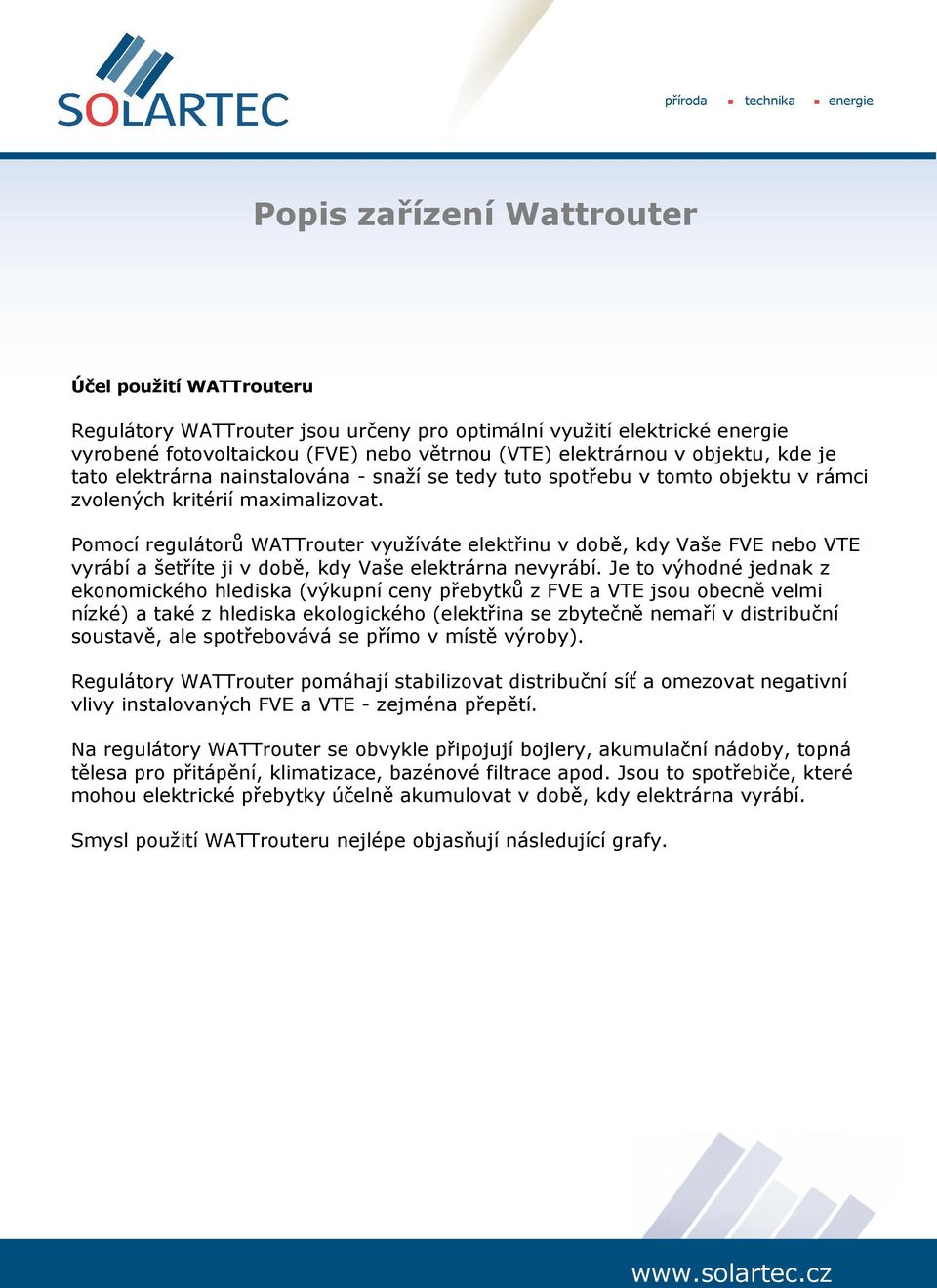 Pomocí regulátorů WATTrouter využíváte elektřinu v době, kdy Vaše FVE nebo VTE vyrábí a šetříte ji v době, kdy Vaše elektrárna nevyrábí.