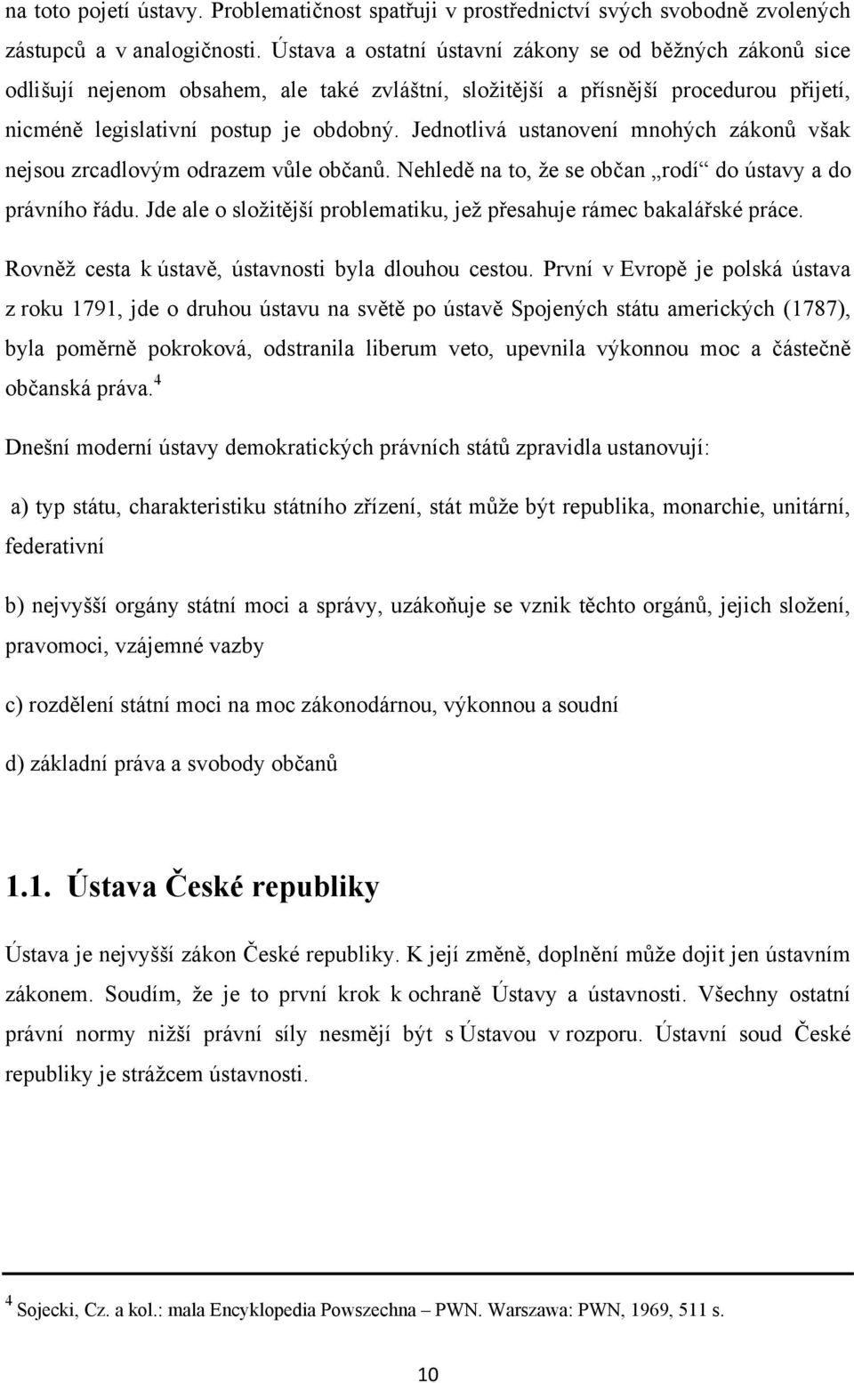 Jednotlivá ustanovení mnohých zákonů však nejsou zrcadlovým odrazem vůle občanů. Nehledě na to, ţe se občan rodí do ústavy a do právního řádu.