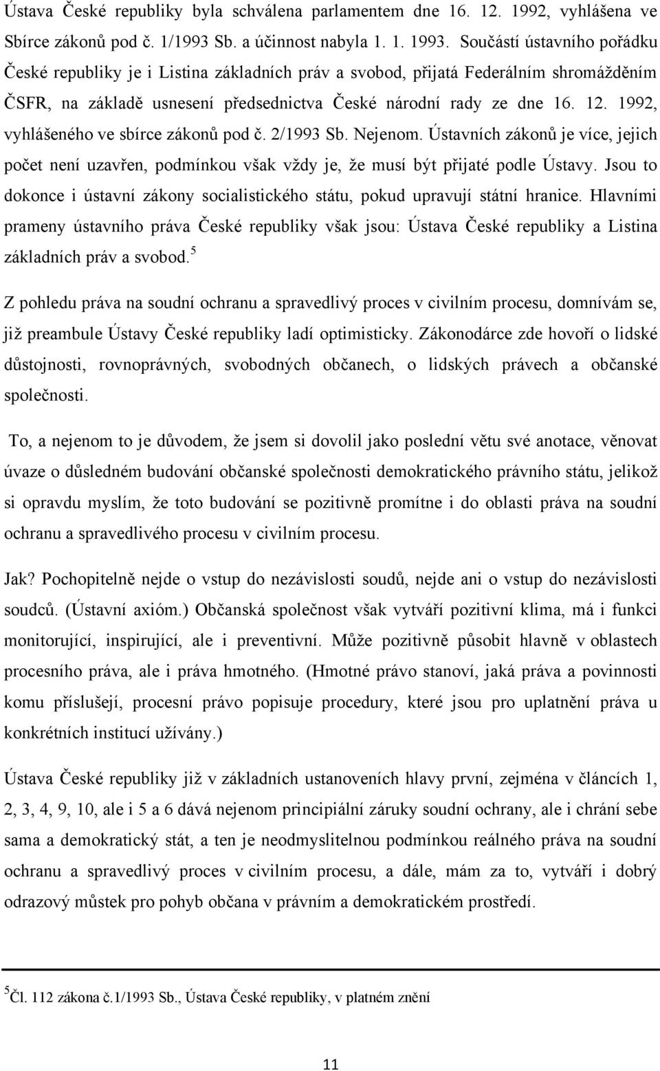 1992, vyhlášeného ve sbírce zákonů pod č. 2/1993 Sb. Nejenom. Ústavních zákonů je více, jejich počet není uzavřen, podmínkou však vţdy je, ţe musí být přijaté podle Ústavy.