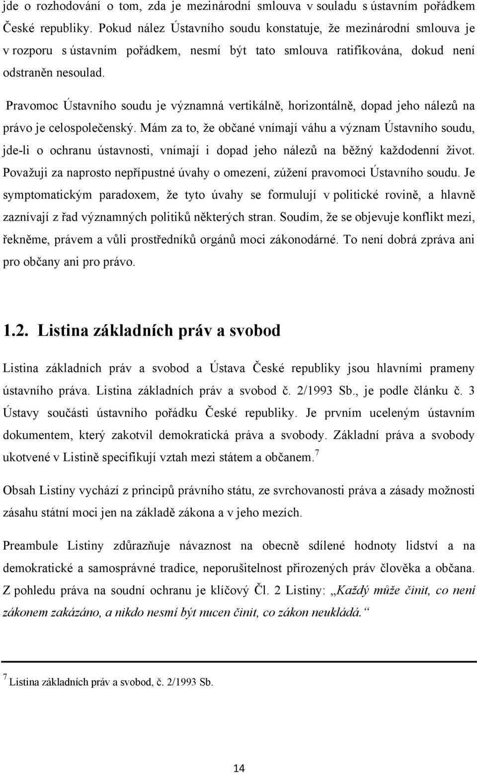 Pravomoc Ústavního soudu je významná vertikálně, horizontálně, dopad jeho nálezů na právo je celospolečenský.