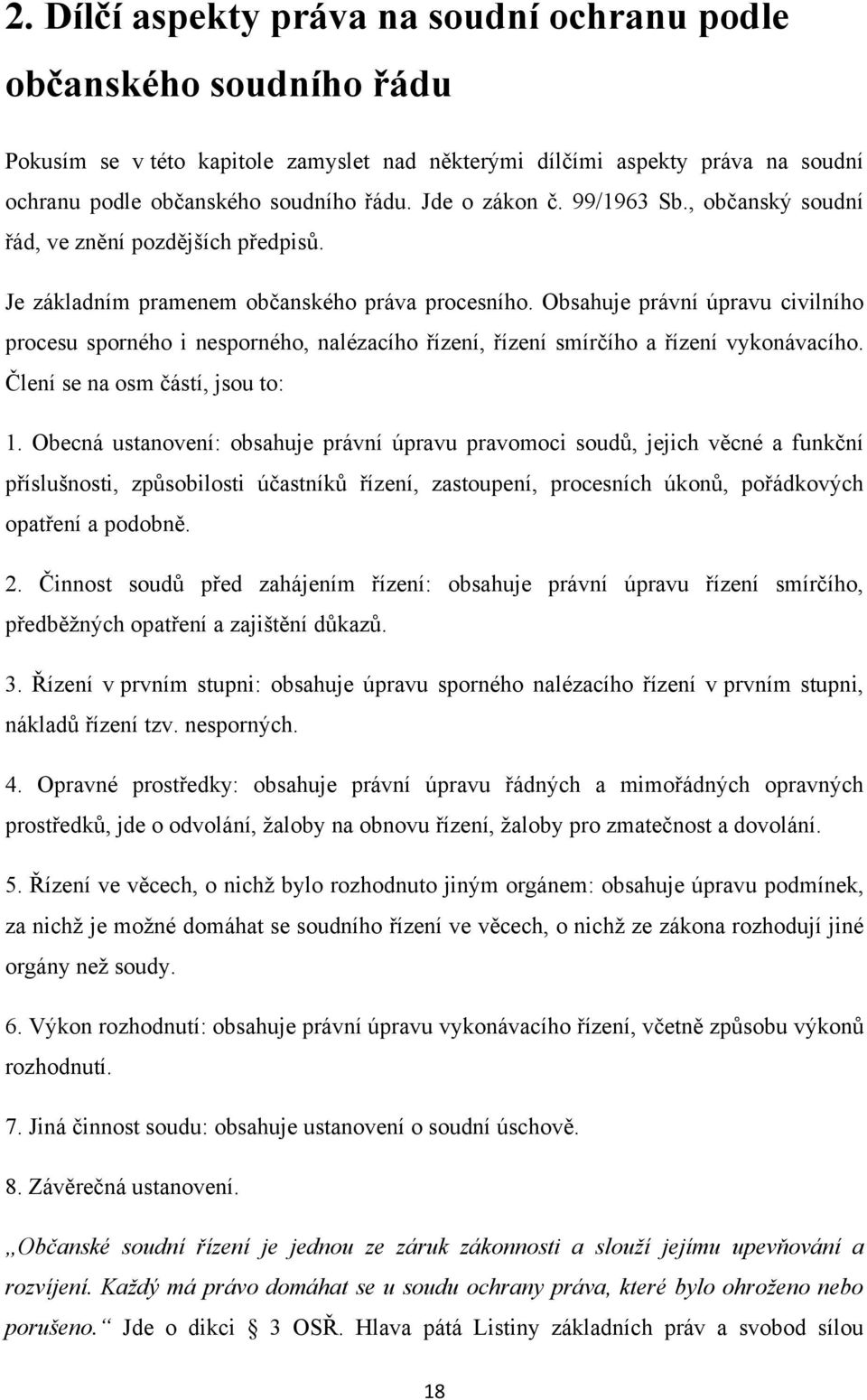 Obsahuje právní úpravu civilního procesu sporného i nesporného, nalézacího řízení, řízení smírčího a řízení vykonávacího. Člení se na osm částí, jsou to: 1.