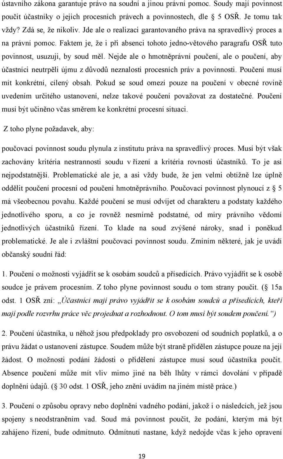 Nejde ale o hmotněprávní poučení, ale o poučení, aby účastníci neutrpěli újmu z důvodů neznalosti procesních práv a povinnosti. Poučení musí mít konkrétní, cílený obsah.