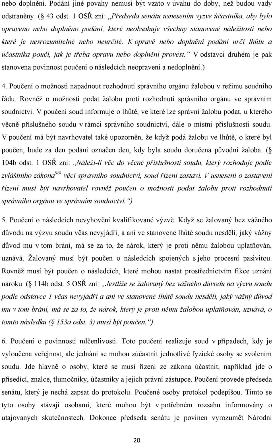 K opravě nebo doplnění podání určí lhůtu a účastníka poučí, jak je třeba opravu nebo doplnění provést. V odstavci druhém je pak stanovena povinnost poučení o následcích neopravení a nedoplnění.) 4.