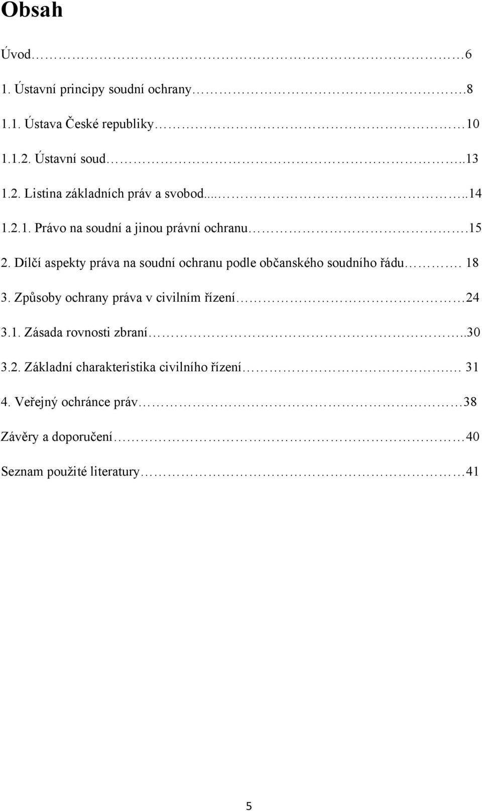 Dílčí aspekty práva na soudní ochranu podle občanského soudního řádu. 18 3. Způsoby ochrany práva v civilním řízení 24 3.