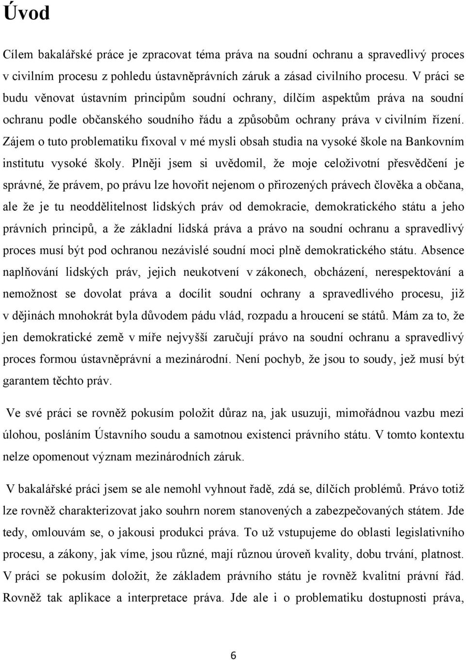 Zájem o tuto problematiku fixoval v mé mysli obsah studia na vysoké škole na Bankovním institutu vysoké školy.