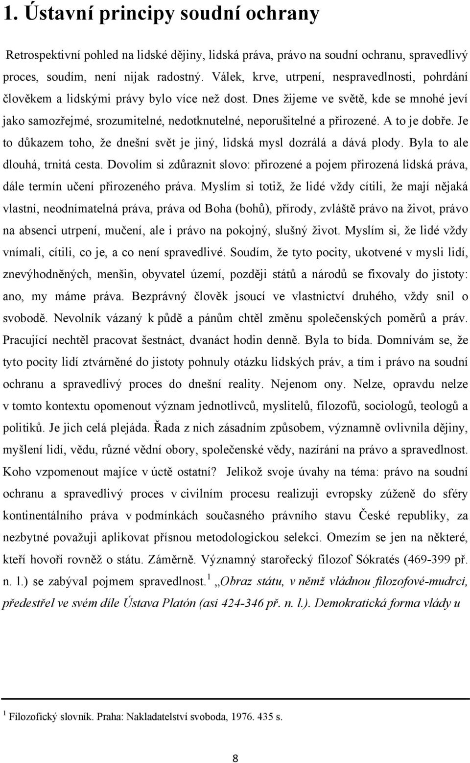 Dnes ţijeme ve světě, kde se mnohé jeví jako samozřejmé, srozumitelné, nedotknutelné, neporušitelné a přirozené. A to je dobře.