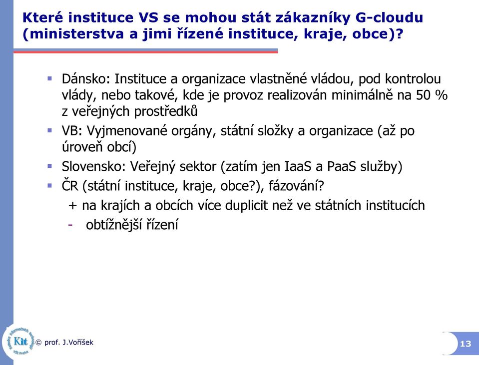 veřejných prostředků VB: Vyjmenované orgány, státní složky a organizace (až po úroveň obcí) Slovensko: Veřejný sektor (zatím jen