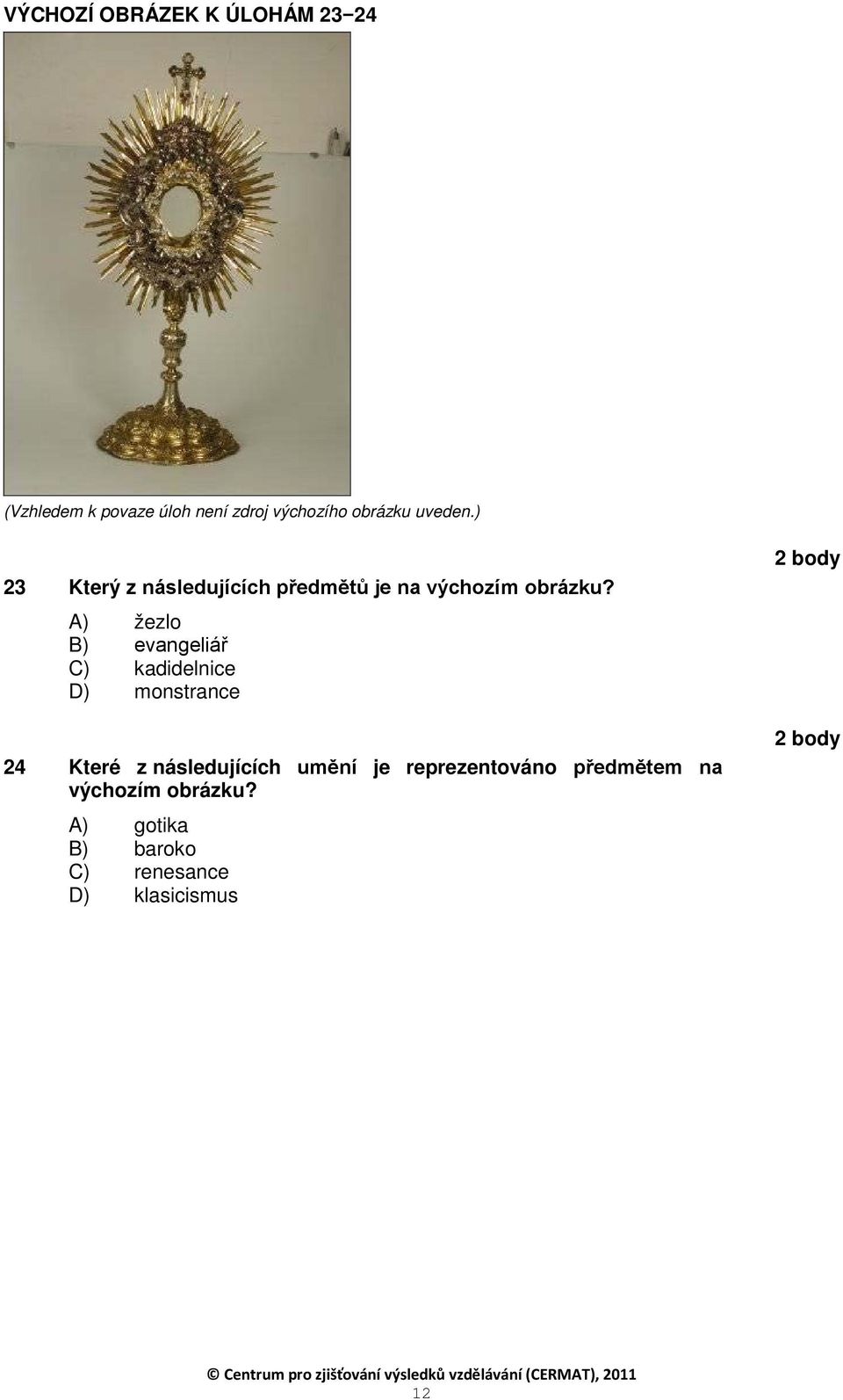 A) žezlo B) evangeliář C) kadidelnice D) monstrance 24 Které z následujících umění