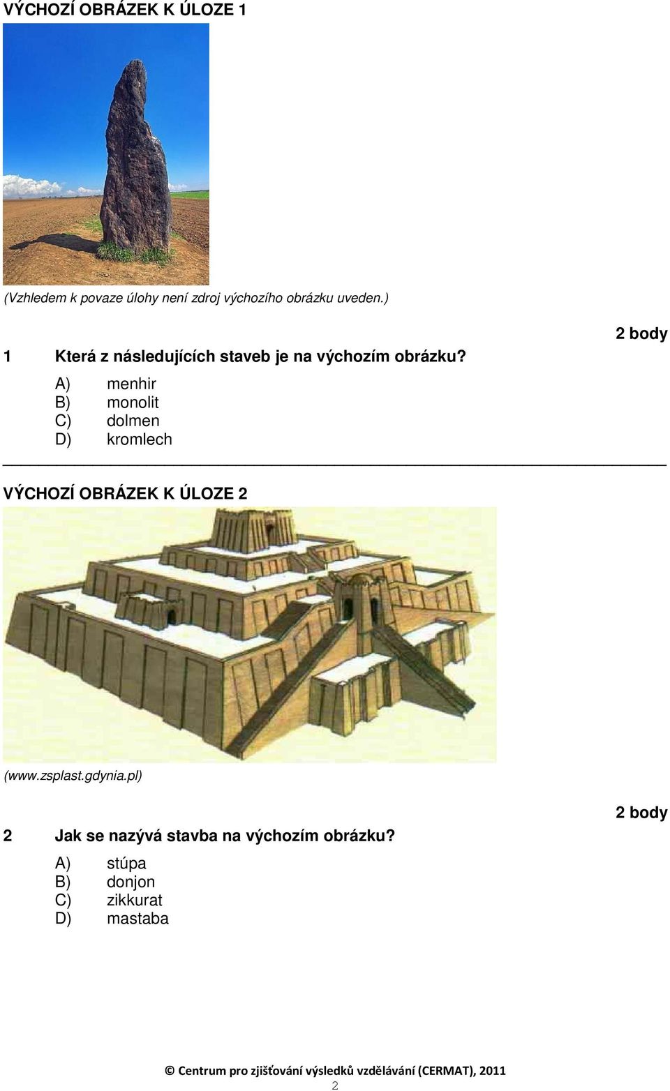 A) menhir B) monolit C) dolmen D) kromlech VÝCHOZÍ OBRÁZEK K ÚLOZE 2 (www.