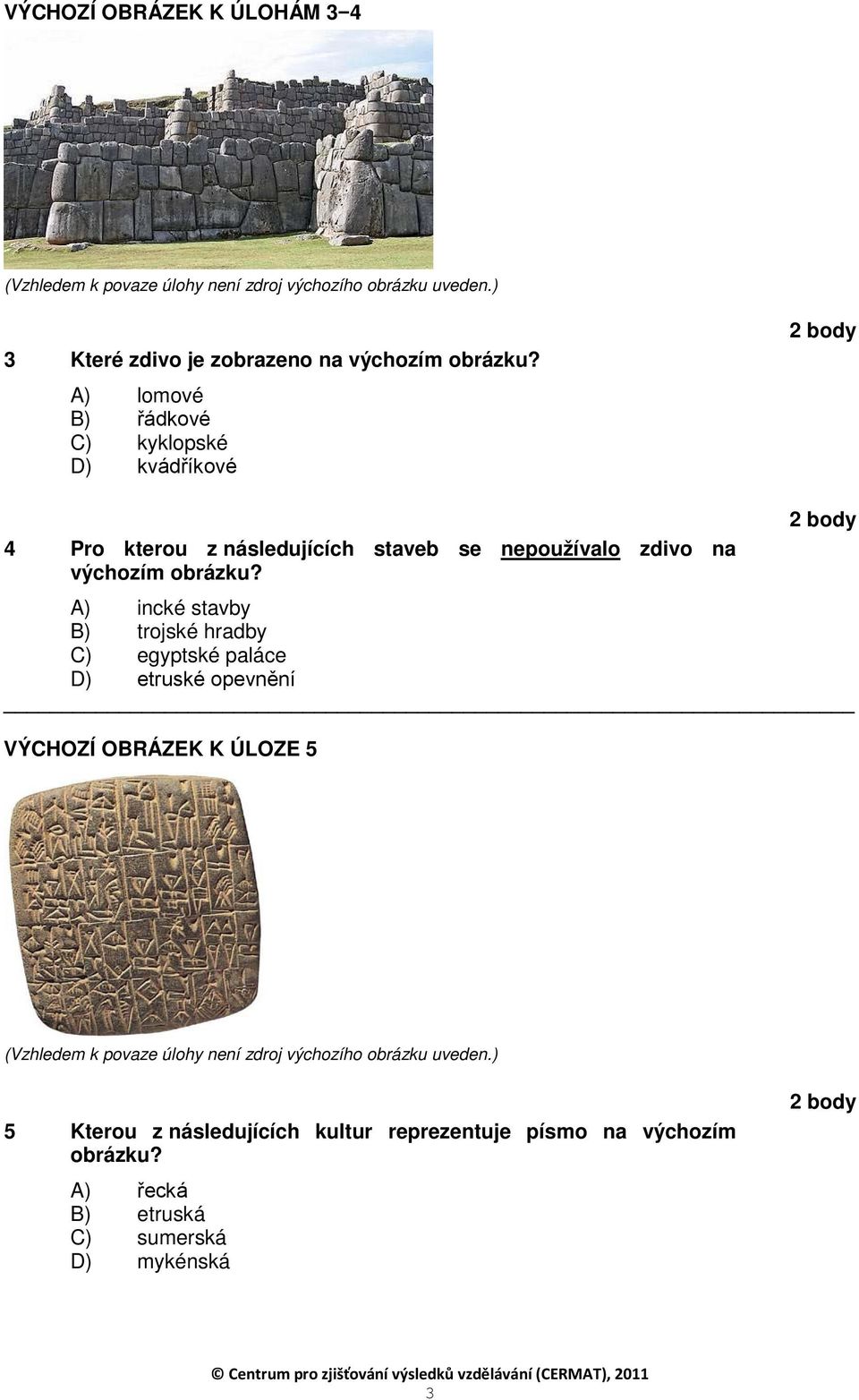 A) lomové B) řádkové C) kyklopské D) kvádříkové 4 Pro kterou z následujících staveb se nepoužívalo zdivo na výchozím obrázku?