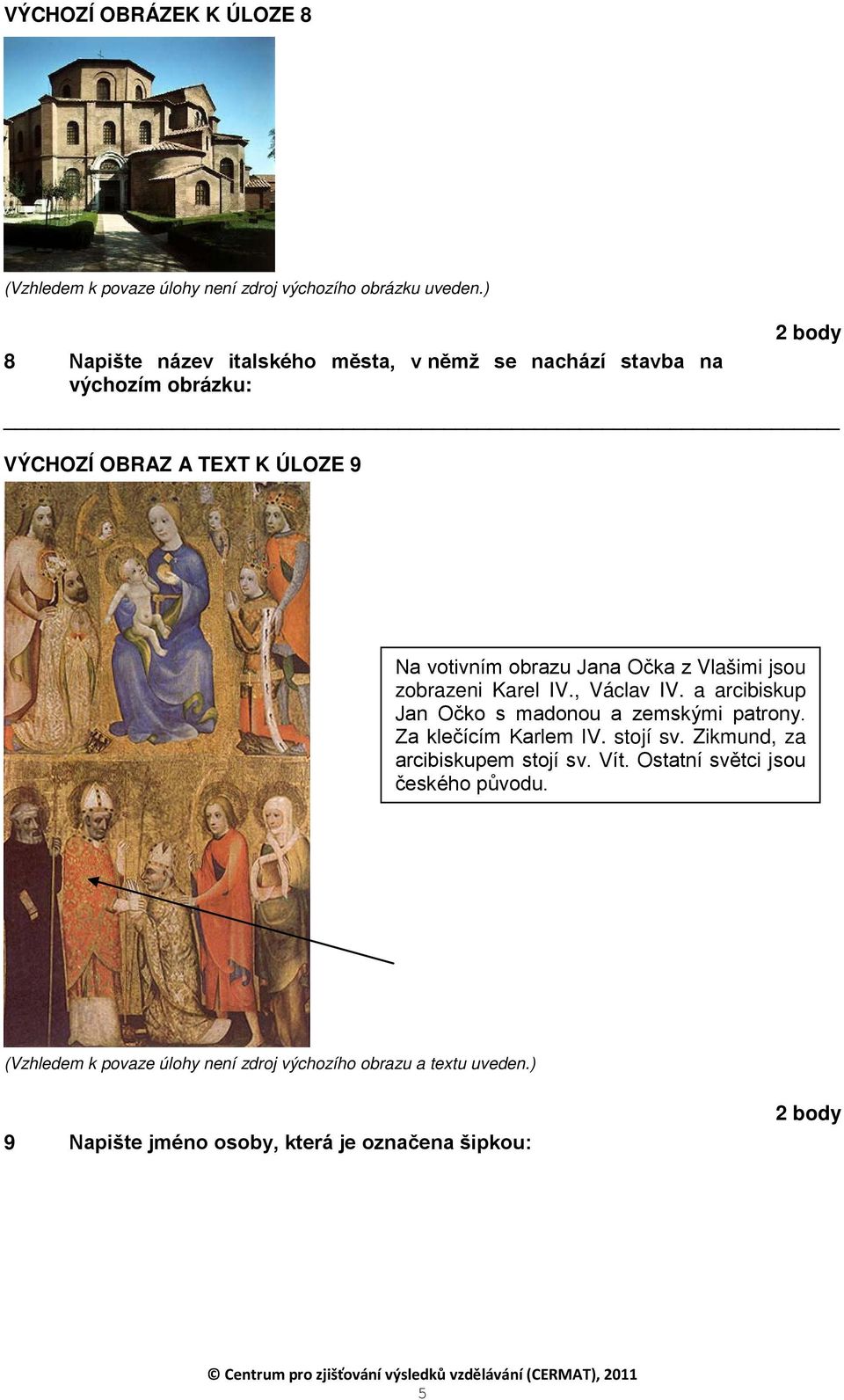 Očka z Vlašimi jsou zobrazeni Karel IV., Václav IV. a arcibiskup Jan Očko s madonou a zemskými patrony. Za klečícím Karlem IV. stojí sv.