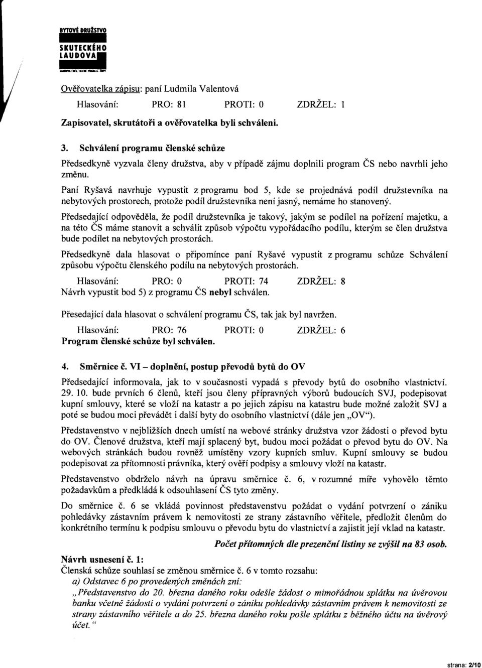 Pani RySavS navrhuje vypustit z programu bod 5, kde se projedn6v6 podil druzstevnika na nebyovfch prostorech, protoze podfl druzstevnika neni jasny, nem6me ho stanoveny.