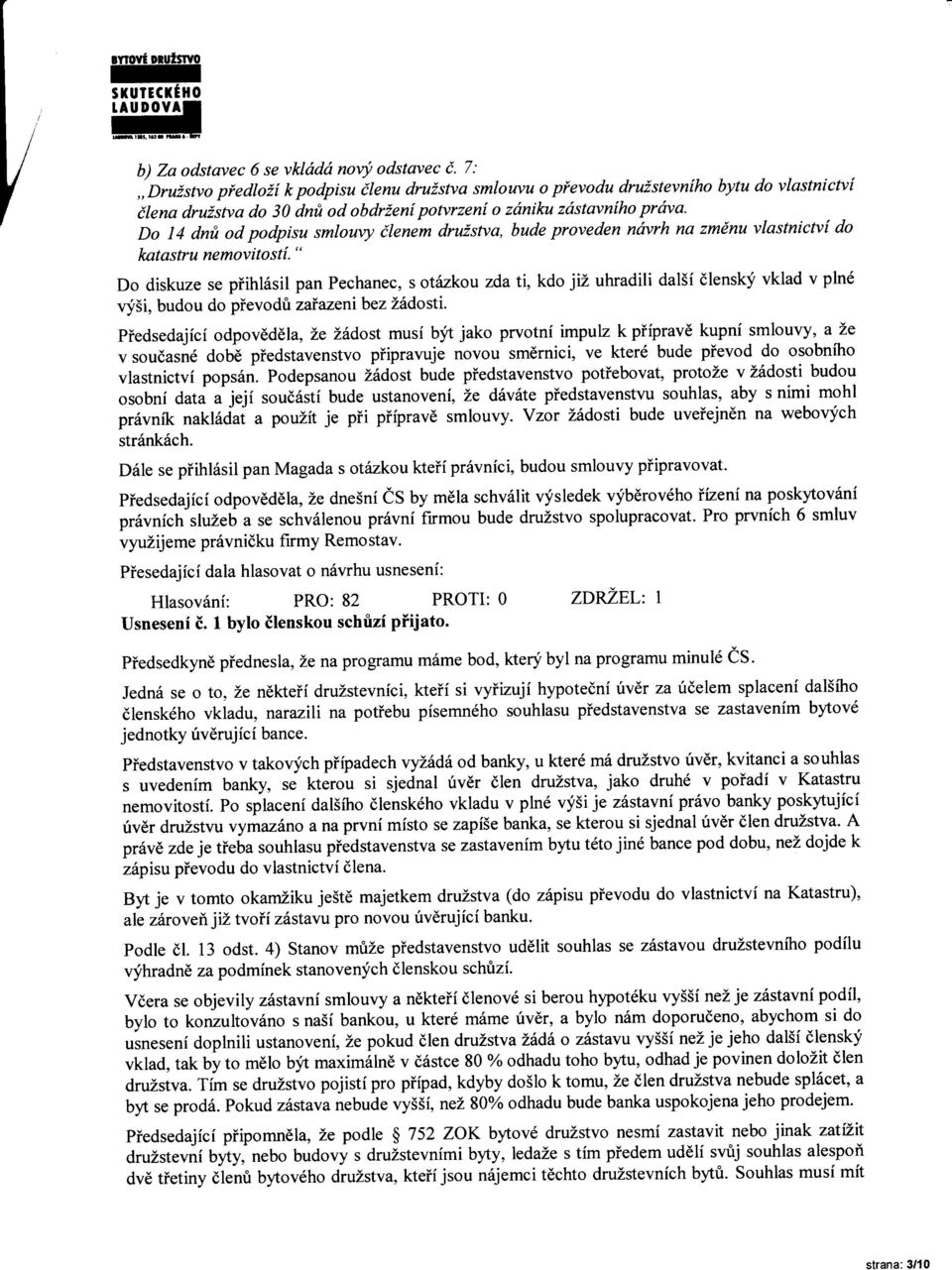 " Do diskuze se piihlasil pan Pechanec, s otiizkou zda ti, kdo jd uhradili dal5f dlenskf vklad v pln6 vf5i, budou do pievodt zaiazenibezlddosti. piedsedajici odpovddlla, Le 1.